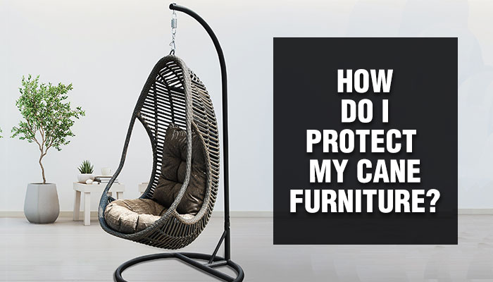 How Do I Protect My Cane Furniture?